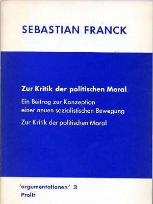 Zur Kritik der politischen Moral : Kritik d. polit. Verhaltens, ein Beitr. z. Konzeption e. neuen...