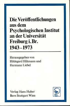 Die Veröffentlichungen aus dem Psychologischen Institut an der Universität Freiburg i. Br. 1943 -...
