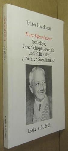 Franz Oppenheimer. Soziologie, Geschichtsphilosophie und Politik des Liberalen Sozialismus.
