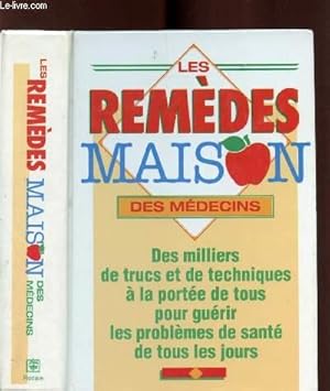 Seller image for Les remdes maison des mdecins - Des milliers de trucs et de techniques  la porte de tous pour gurir les problmes de sant de tous les jours. for sale by Le-Livre