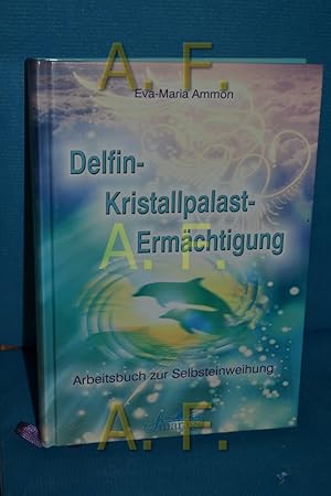 Bild des Verkufers fr Delfin-Kristallpalast-Ermchtigung : Arbeitsbuch zur Selbsteinweihung. Eva-Maria Ammon zum Verkauf von Antiquarische Fundgrube e.U.