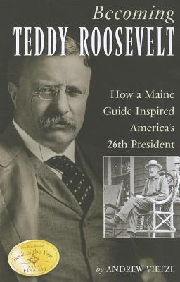 Seller image for Becoming Teddy Roosevelt: How a Maine Guide Inspired America's 26th President (Paperback or Softback) for sale by BargainBookStores