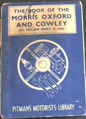 Book of the Morris Oxford and Cowley : A Practical Handbook Covering All Post-War Models to 1958 ...