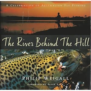 Seller image for THE RIVER BEHIND THE HILL: A CELEBRATION OF AUSTRALIAN FLY FISHING. By Philip Weigal. for sale by Coch-y-Bonddu Books Ltd