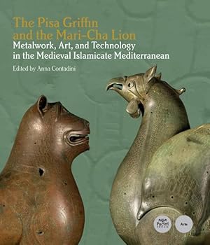 Seller image for The Pisa Griffin and the Mari-Cha Lion : Metalwork, Art and Technology in the Medieval Islamicate Mediterranean for sale by Joseph Burridge Books