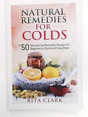 Seller image for Natural Remedies for Colds: Top 50 Natural Cold Remedies Recipes for Beginners in Quick and Easy Steps for sale by Leserstrahl  (Preise inkl. MwSt.)