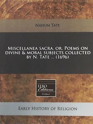 Seller image for Miscellanea Sacra, Or, Poems on Divine & Moral Subjects Collected by N. Tate . (1696) for sale by Leserstrahl  (Preise inkl. MwSt.)