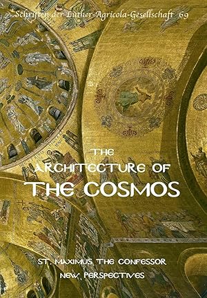The architecture of the cosmos : St Maximus the Confessor : new perspectives [Schriften der Luthe...