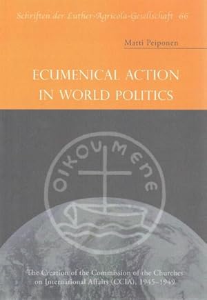 Image du vendeur pour Ecumenical action in world politics : the creation of the Commission of the Churches on International Affairs (CCIA), 1945-1949 mis en vente par Joseph Burridge Books