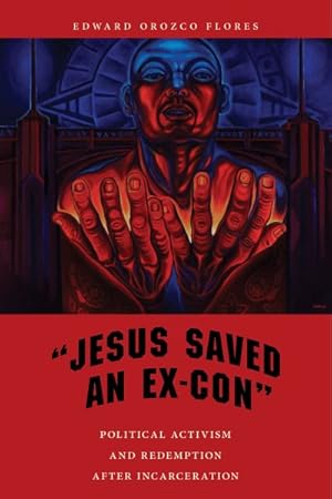 Image du vendeur pour Jesus Saved an Ex-Con : Political Activism and Redemption After Incarceration mis en vente par GreatBookPrices