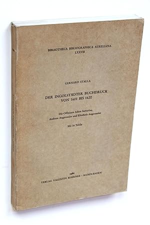 Bild des Verkufers fr Der Ingolstdter Buchdruck von 1601 bis 1620. Die Offizinen Adam Sartorius, Andreas Angermaier und Elisabeth Angermaier. Mit 16 Tafeln [Bibliotheca Bibliographica Aureliana LXXVII] zum Verkauf von Versandantiquariat Hsl