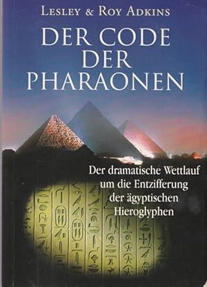 Der Code der Pharaonen. Der dramatische Wettlauf um die Entzifferung der ägyptischen Hieroglyphen.