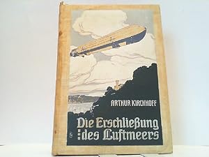 Die Erschließung des Luftmeers. Luftschiffahrt und Flugtechnik in ihrer Entwicklung und ihrem heu...