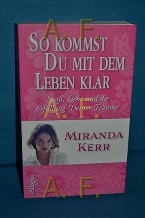 Seller image for So kommst Du mit dem Leben klar : Spa, Liebe und Erfllung Deiner Trume Miranda Kerr. Aus dem Amerikan. bers. von Thomas Grden for sale by Antiquarische Fundgrube e.U.