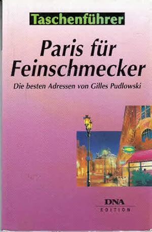 Paris für Feinschmecker. Die 200 besten Restaurants, Hotels, Konditoreien, Bars.