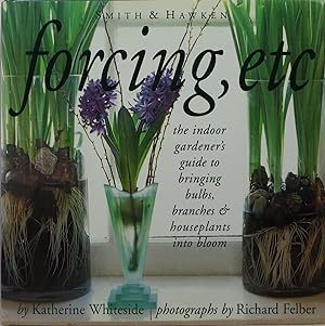 Seller image for Forcing, Etc.: The Indoor Gardener's Guide to Bringing Bulbs, Branches & Houseplants into Bloom for sale by Newbury Books