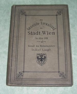 Die Gemeinde-Verwaltung der k.k. Reichshauptstadt- und Residenzstadt Wien im Jahre 1899. Bericht ...