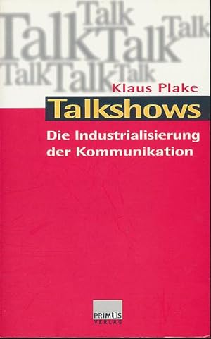 Talkshows. Die Industrialisierung der Kommunikation.