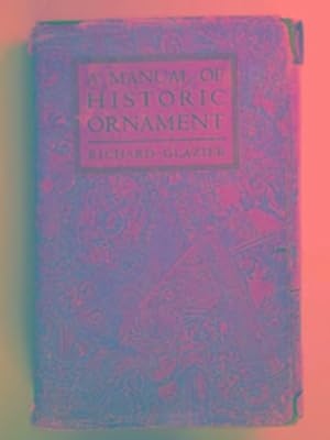 Imagen del vendedor de A manual of historic ornament treating upon the evolution, tradition, and development of architecture & the applied arts a la venta por Cotswold Internet Books