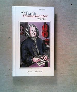 Seller image for Wie Bach Thomaskantor wurde: und andere Geschichten aus dem Leben von Johann Sebastian Bach for sale by ANTIQUARIAT Franke BRUDDENBOOKS