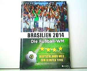 Brasilien 2014 - Die Fußball-WM. Deutschlands Weg zum vierten Titel.