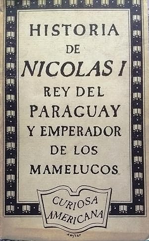 Historia de Nicolás I Rey de Paraguay y Emperador de los Mameluco. Prólogo Sergio Buarque de Hola...