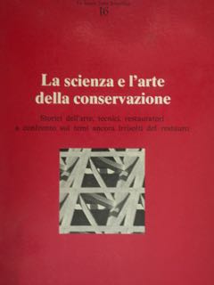 La scienza e l'arte della conservazione. Storici dell'arte, restauratori a confronto sui temi anc...