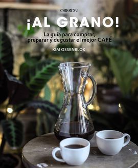 AL GRANO! LA GUÍA PARA COMPRAR, PREPARAR Y DEGUSTAR EL MEJOR CAFÉ