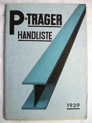 P-Träger Handliste 1939. Abmessungen und Tragfähigkeitstafeln für P-Träger. Herausgegeben von der...