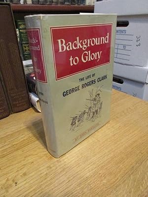 Background to Glory: The Life of George Rogers Clark