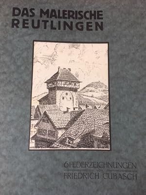 Das malerische Reutlingen. 6 Federzeichnungen von Friedrich Cubasch.