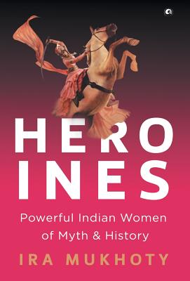 Imagen del vendedor de Heroines: Powerful Indian Women of Myth and History (Hardback or Cased Book) a la venta por BargainBookStores