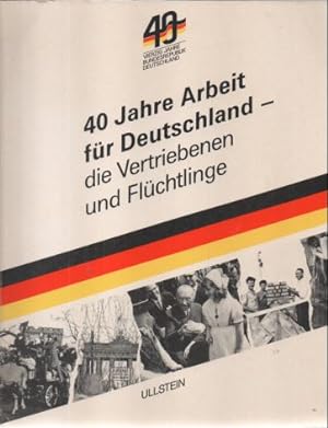 40 Jahre Arbeit für Deutschland- die Vertriebenen und Flüchtlinge. Ausstellungskatalog.