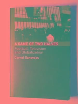 Seller image for A game of two halves: football, television and globalisation for sale by Cotswold Internet Books