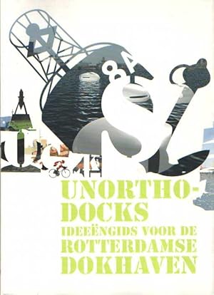 Imagen del vendedor de Unorthodocks. Ideengids voor de Rotterdamse Dokhaven a la venta por Bij tij en ontij ...