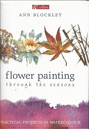 Bild des Verkufers fr Flower Painting Through the Seasons: Practical Projects in Watercolour. zum Verkauf von Deeside Books