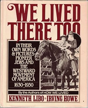 Seller image for We Lived there Too: In their Own Words and Pictures - Pioneer Jews and the Westward Movement of America 1630-1930 for sale by Cleveland Book Company, ABAA