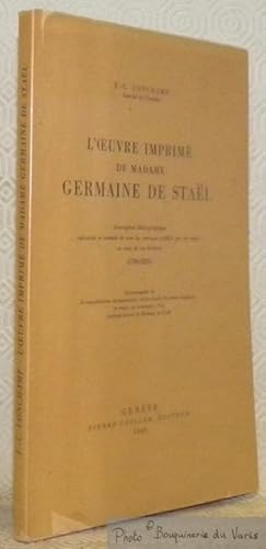 Seller image for L'oeuvre imprim de Madame Germaine de Stal. Description bibliographique raisonne et annote de tous les ouvrages publis par ses soins ou ceux de ses hritiers, 1786 - 1821. Accompagne de 36 reprodutions documentaires en fac-simil des titres originaux et orne, en frontispice, d'un portrait de Madame de Stal. for sale by Bouquinerie du Varis