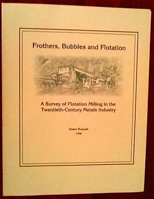 Frothers, Bubbles and Flotation - A Survey of Flotation Milling in the Twentieth-Century Metals I...