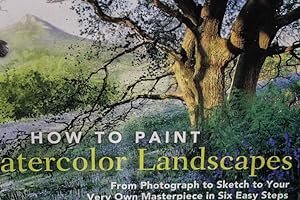 Imagen del vendedor de How to Paint Watercolor Landscapes: From Photograph to Sketch to Your Very Own Masterpiece in 6Easy Steps a la venta por Mad Hatter Bookstore