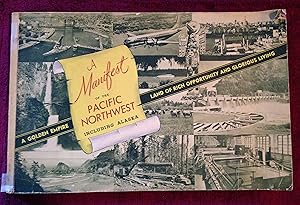 A MANIFEST OF THE PACIFIC NORTHWEST INCLUDING ALASKA - A GOLDEN EMPIRE LAND OF RICH OPPORTUNITY A...