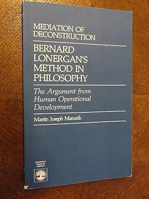 Mediation of Deconstruction: Bernard Lonergan's Method in Philosophy: The Argument from Human Ope...