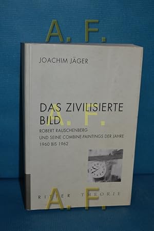 Bild des Verkufers fr Das zivilisierte Bild: Robert Rauschenberg und seine Combine-Paintings der Jahre 1960-1962 (Ritter Theorie) zum Verkauf von Antiquarische Fundgrube e.U.