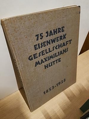 75 Jahre Eisenwerkgesellschaft Maximilianshütte 1853 - 1928