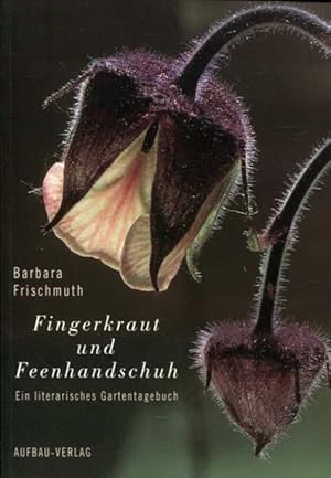 Fingerkraut und Feenhandschuh: Ein literarisches Gartentagebuch