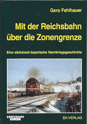 Bild des Verkufers fr Mit der Reichsbahn ber die Zonengrenze Eine schsisch-bayerische Nachkriegsgeschichte zum Verkauf von Antiquariat Lcke, Einzelunternehmung