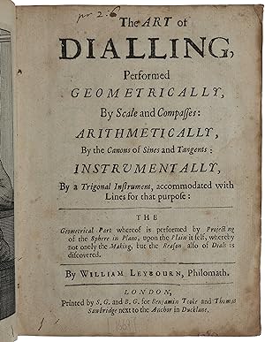 The art of dialling performed geometrically by scale and compasses: arithmetically, by the canons...