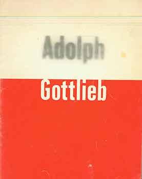 Adolph Gottlieb. (An exhibition organized by the Walker Art Center, April 28 through June 9, 1963...