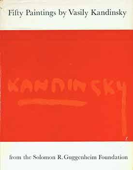 Fifty Paintings by Vasily Kandinsky: the property of the Solomon R. Guggenheim Foundation. (Signe...