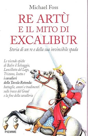 Re Artù e il mito di Excalibur. Storia di un re e della sua invincibile spada.